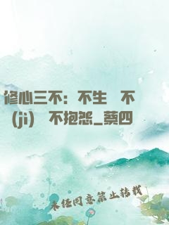 修心三不：不生氣 不計(jì)較 不抱怨